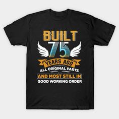 a black shirt with the words built 75 years ago and most still in good working order