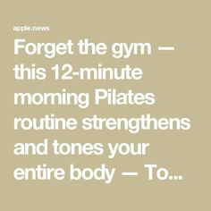 the text reads forget the gym this 12 - minute morning pilates routine stretches and tones your entire body