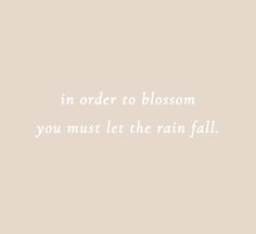 the words in order to blossom you must let the rain fall on top of it