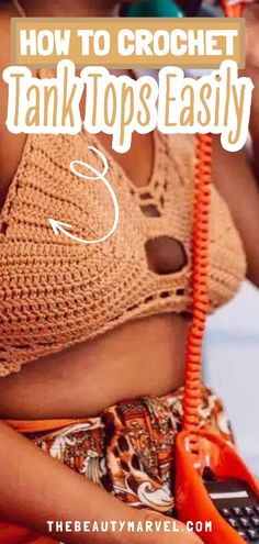 a woman holding an orange phone with the text how to crochet tanktops easily