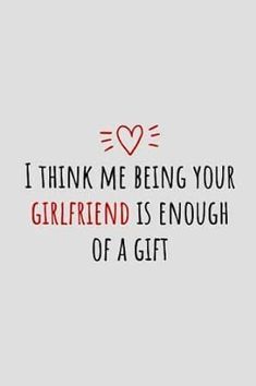 a quote that says i think me being your girlfriend is enough of a gift