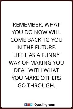 a quote that says, remember what you do now will come back to you in the future