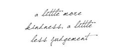 a quote written in cursive writing on white paper with the words'a little more kindness, a little less argument '