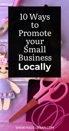 the words 10 ways to promote your small business locally on top of scissors and other items