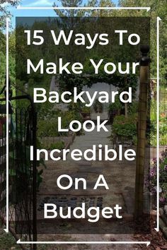 an iron gate with the words 15 ways to make your backyard look incredible on a budget