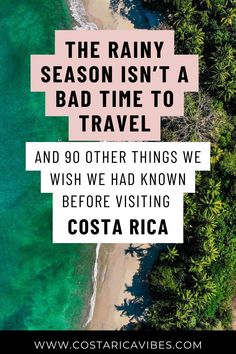 an aerial view of the beach with text overlay that reads, the rainy season isn't a bad time to travel and 90 other things we wish we had known before visiting costa rica