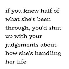 a quote that says if you knew half of what she's been through, you'd shut up with your judges about how she's handling her life