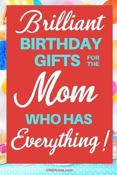 a birthday card with the words brilliant birthday gifts for mom who has everything on it