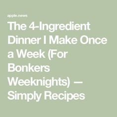 the 4 - ingredient dinner i make once a week for bonkers weknights simply recipes