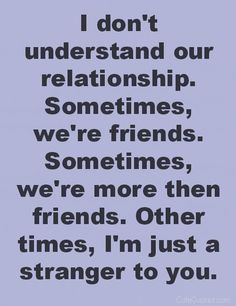 a quote that reads i don't understand our relationships, sometimes we're friends