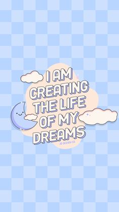 the words i am creating the life of my dreams on a blue and white background