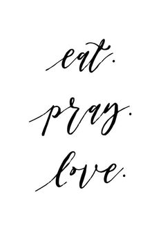 the words eat pray love written in black ink