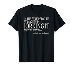 PRICES MAY VARY. This In The Stripped Club Straight Up Jorking It By It Haha Well design makes a hilariously amusing and humorous present for that person in your life who might be a bit arrogant, antisocial, or obnoxious. Make it with a smile, showcasing your sense of Ideal for including birthdays, holidays or just as a thoughtful present for family, friends. Perfect idea for your respected brother, uncle, grandpa, or any other person that you love the most. Lightweight, Classic fit, Double-need Funny Bar Tshirts, At The Stripped Club Straight Up Jorking It, Sarcastic Birthday Shirts, Silly Shirts, Well Design, Silly Shirt, Uncle Grandpa, Strip Club, Anti Social