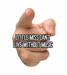 someone holding their hand up with the words little miss can't live without music