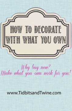 a sign that says, how to decorate with what you own? make what you own work for you