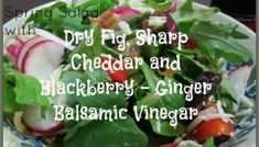 a salad is shown with the words, dry figshapp cheddar and blackberry ginger balsamic vinegar