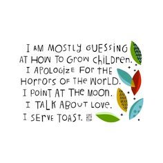 an image of a quote with flowers and leaves on it that says i am mostly guesting at how to grow children