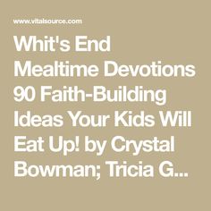 the text reads, what's end mealtime devots 90 faith - building ideas your kids will eat up by crystal bowman, tricia g