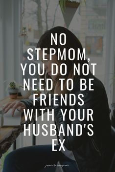 a person sitting at a table with a laptop computer in front of them and the words, no step mom you don't need to be friends with your husband's ex