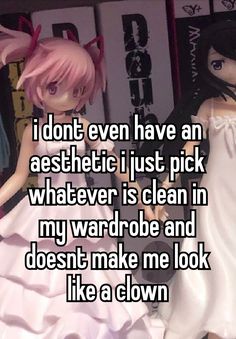 two dolls are standing next to each other with the caption i don't even have an aesthetic i just pick whatever is clean in my wardrobe and doesn't make me look like a clown