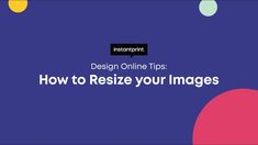 the words how to resize your images in front of a blue background with colorful circles