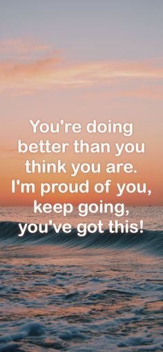 a quote that says you're doing better than you think you are i'm proud of you, keep going you've got this