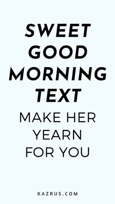 the words sweet good morning text make her yearn for you in black and white