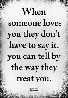 a black and white photo with the quote when someone loves you they don't have to say it, you can tell by the way they treat you