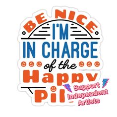 a sticker that says be nice i'm charge of the happy independent artists