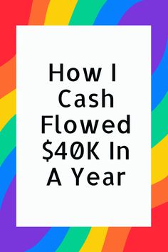 the words how i cash flowed $ 40k in a year on a colorful background