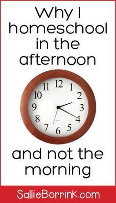 a clock with the words why homeschool in the afternoon and not the morning