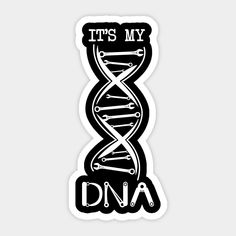 sticker with the words it's my dna in front of an image of a spiral