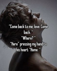 a woman's face with the words come back to me love come back where? here pressing my hand to his heart - home