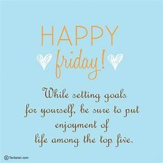 a blue background with an orange and white quote saying happy friday while setting goals for yourself, be sure to put the enjoyment of life among the top five