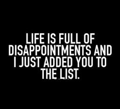 the words life is full of disappointment appointments and i just added you to the list