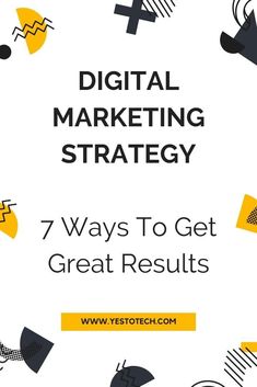 the words digital marketing strategy 7 ways to get great results on white background with black and yellow geometric shapes