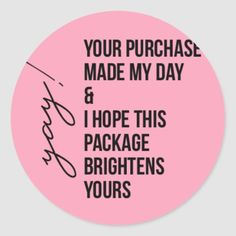 a pink sticker with the words, your purchase made my day and hope this package brightens yours