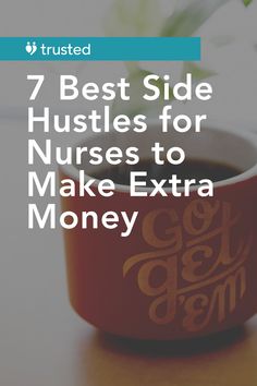 a coffee cup with the words 7 best side hustles for nurses to make extra money