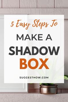 a shadow box with the words 5 easy steps to make a shadow box on it