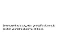 a white background with the words see yourself as luxury, treat yourself as luxury & position yourself as luxury at all times