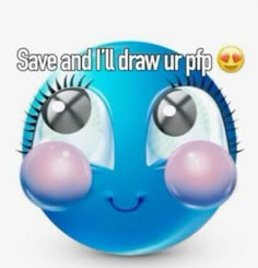 an image of a blue smiley face with the words save and i'll draw up