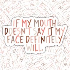 a sticker that says if my mouth doesn't say i'm face definitely