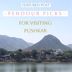 a lake with mountains in the background and text overlay that reads pendou picks for visiting pushkar