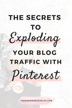 the secrets to exploding your blog traffic with pinterest