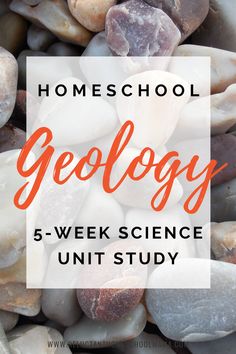 rocks and pebbles with the words homeschool geology 5 - week science unit study