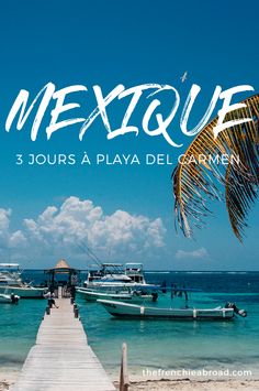 a pier leading to boats in the ocean with text overlay that reads, mexique 3 jours a playa del maren