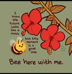 a red flower with a bee on it and the words i know the future looks like a mess, but this moment is a good one