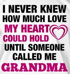 i never knew how much love my heart could hold until someone called me grandma