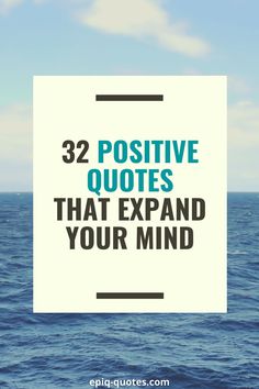 the ocean with text that reads 32 positive quotes that expand your mind