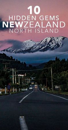 a road with the words 10 hidden gems in new zealand, north island on it